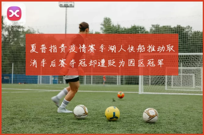 夏普指责疫情赛季湖人快船推动取消季后赛夺冠却遭贬为园区冠军