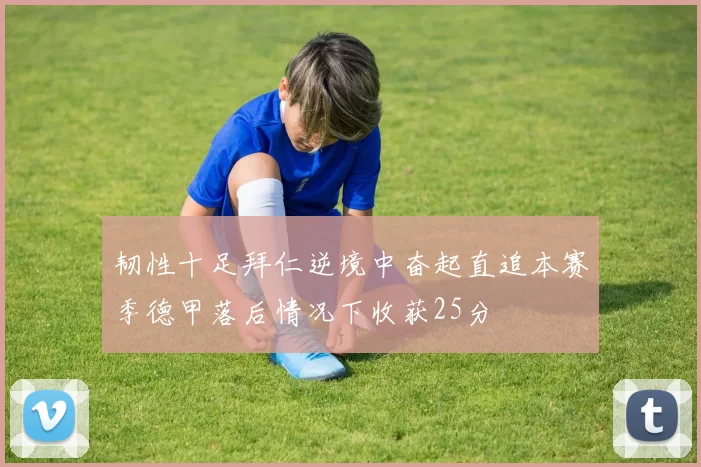 韧性十足拜仁逆境中奋起直追本赛季德甲落后情况下收获25分
